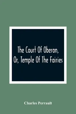 La Corte De Oberón, O El Templo De Las Hadas: Una Colección De Cuentos De Tiempos Pasados; Relatados Originalmente Por Mother Goose, Mother Bunch, Y Otros, Ada - The Court Of Oberon, Or, Temple Of The Fairies: A Collection Of Tales Of Past Times; Originally Related By Mother Goose, Mother Bunch, And Others, Ada