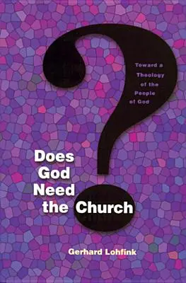 ¿Necesita Dios a la Iglesia? Hacia una teología del pueblo de Dios - Does God Need the Church?: Toward a Theology of the People of God