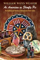 As American as Shoofly Pie: Foodlore and Fakelore of Pennsylvania Dutch Cuisine (Cocina holandesa de Pensilvania) - As American as Shoofly Pie: The Foodlore and Fakelore of Pennsylvania Dutch Cuisine