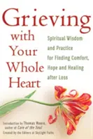 El duelo con todo el corazón: Sabiduría espiritual y práctica para encontrar consuelo, esperanza y curación tras la pérdida - Grieving with Your Whole Heart: Spiritual Wisdom and Practice for Finding Comfort, Hope and Healing After Loss