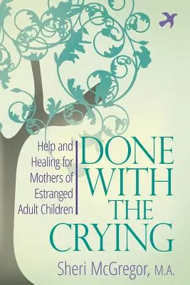 Se acabó el llanto: Ayuda y curación para madres de hijos adultos separados - Done With The Crying: Help and Healing for Mothers of Estranged Adult Children