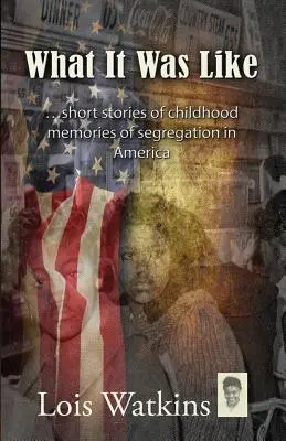 Cómo era... Relatos breves de recuerdos infantiles sobre la segregación en Estados Unidos - What It Was Like...Short Stories of Childhood Memories of Segregation in America