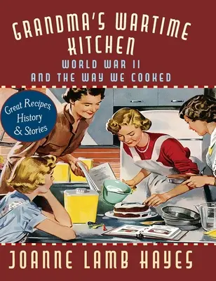 La cocina de la abuela en tiempos de guerra: La Segunda Guerra Mundial y nuestra forma de cocinar - Grandma's Wartime Kitchen: World War II and the Way We Cooked