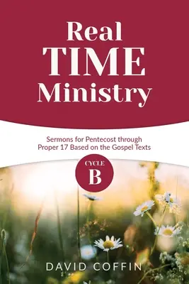 Ministerio en tiempo real: Sermones del Ciclo B de Pentecostés al Propio 17 basados en los textos evangélicos - Real Time Ministry: Cycle B Sermons for Pentecost through Proper 17 Based on the Gospel Texts