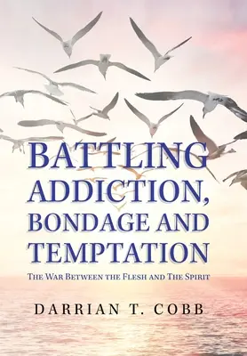 Lucha contra la adicción, la esclavitud y la tentación: La guerra entre la carne y el espíritu - Battling Addiction, Bondage and Temptation: The War Between the Flesh and the Spirit