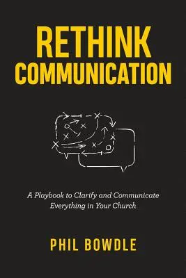 Repensar la comunicación: Un libro de jugadas para aclarar y comunicar todo en su iglesia - Rethink Communication: A Playbook to Clarify and Communicate Everything in Your Church
