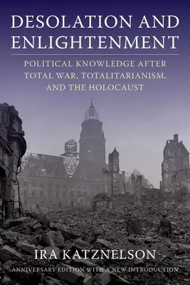 Desolación e Ilustración: El conocimiento político después de la guerra total, el totalitarismo y el Holocausto - Desolation and Enlightenment: Political Knowledge After Total War, Totalitarianism, and the Holocaust