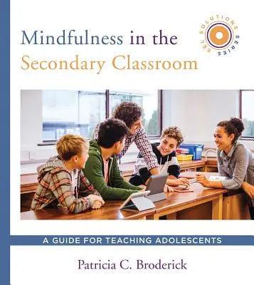 Mindfulness en el aula de secundaria: Una guía para enseñar a los adolescentes (Serie Sel Solutions) - Mindfulness in the Secondary Classroom: A Guide for Teaching Adolescents (Sel Solutions Series)
