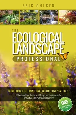 El profesional del paisaje ecológico: Conceptos Básicos Para Integrar Las Mejores Prácticas De La Permacultura, El Diseño Del Paisaje Y La Restauraci - The Ecological Landscape Professional: Core Concepts for Integrating the Best Practices of Permaculture, Landscape Design, and Environmental Restorati