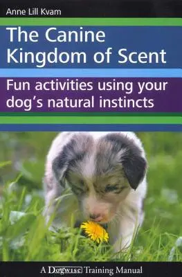 El reino canino del olfato: Actividades divertidas con los instintos naturales de su perro - The Canine Kingdom of Scent: Fun Activities Using Your Dog's Natural Instincts