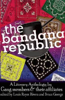 La República del pañuelo: Antologa literaria de pandilleros y sus afiliados - The Bandana Republic: A Literary Anthology by Gang Members and Their Affiliates