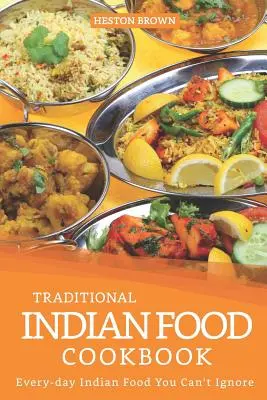 Libro de cocina de comida tradicional india: La comida india de todos los días que no puede ignorar - Traditional Indian Food Cookbook: Every-day Indian Food You Can't Ignore