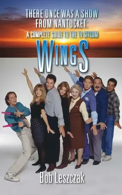 There Once Was a Show from Nantucket (tapa dura): Guía completa de las comedias de televisión Wings - There Once Was a Show from Nantucket (hardback): A Complete Guide to the TV Sitcom Wings