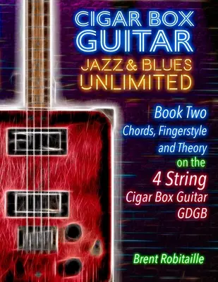 Cigar Box Guitar Jazz & Blues Unlimited Book Two 4 String: Libro Dos Acordes, Fingerstyle y Teoría: Libro Dos: Acordes, Fingerstyle y Teoría - Cigar Box Guitar Jazz & Blues Unlimited Book Two 4 String: Book Two Chords, Fingerstyle and Theory: Book Two: Chords, Fingerstyle and Theory