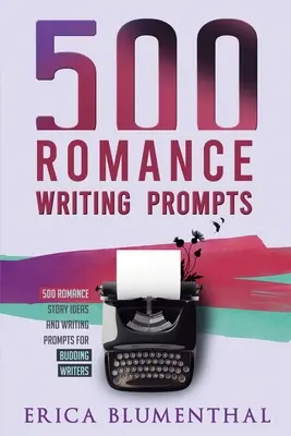 500 sugerencias para escribir novelas románticas: Ideas de relatos románticos y estímulos de escritura para escritores en ciernes - 500 Romance Writing Prompts: Romance Story Ideas and Writing Prompts for Budding Writers