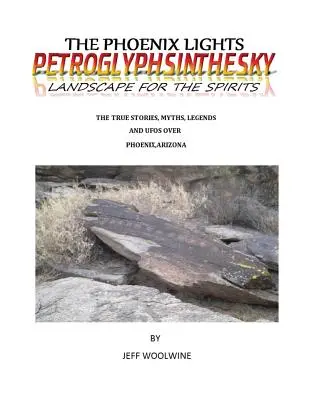 The Phoenix Lights- Petroglyphsinthesky (Paisajes para los espíritus): Historias reales, mitos, leyendas y ovnis sobre Phoenix, Arizona Vol. 1 - The Phoenix Lights- Petroglyphsinthesky (Landscapes for the Spirits): The True Stories, Myths, Legends & UFOs over Phoenix, Arizona Vol. 1