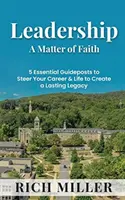 Liderazgo: Cuestión de fe: 5 puntos de referencia esenciales para dirigir tu carrera y tu vida y crear un legado duradero - Leadership A Matter Of Faith: 5 Essential Guideposts to Steer Your Career & Life to Create a Lasting Legacy