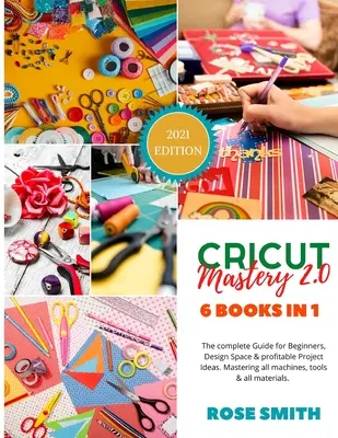 Cricut: Maestría 2.0 - 6 Libros en 1 - La Guía completa para Principiantes, Espacio de Diseño e Ideas de Proyectos rentables. Dominio al - Cricut: Mastery 2.0 - 6 Books in 1 - The complete Guide for Beginners, Design Space and profitable Project Ideas. Mastering al