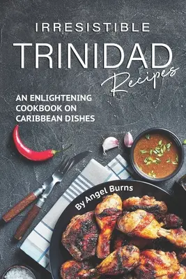 Recetas irresistibles de Trinidad: Un libro de cocina esclarecedor sobre platos caribeños - Irresistible Trinidad Recipes: An Enlightening Cookbook on Caribbean Dishes