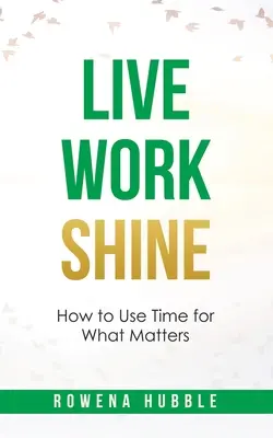 Vivir, trabajar, brillar: Cómo aprovechar el tiempo para lo que importa - Live, Work, Shine: How to Use Time for What Matters