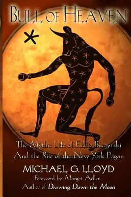 Toro del Cielo: La mítica vida de Eddie Buczynski y el auge del paganismo neoyorquino - Bull of Heaven: The Mythic Life of Eddie Buczynski and the Rise of the New York Pagan