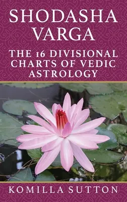 Shodasha Varga: Las 16 Cartas Divisorias de la Astrología Védica - Shodasha Varga: The 16 Divisional Charts of Vedic Astrology