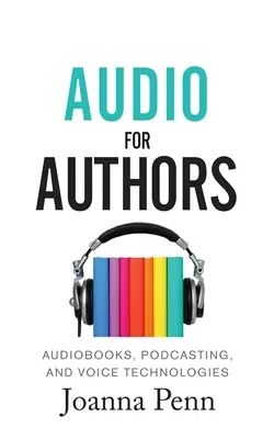 Audio para autores: Audiolibros, podcasts y tecnologías de voz - Audio For Authors: Audiobooks, Podcasting, And Voice Technologies