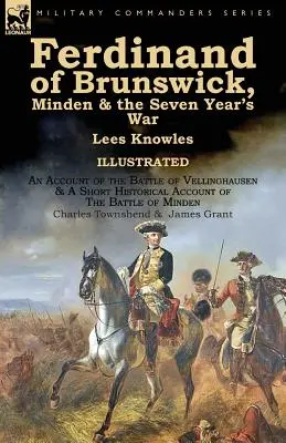 Fernando de Brunswick, Minden y la Guerra de los Siete Años, de Lees Knowles, con un relato de la batalla de Vellinghausen y un breve relato histórico de la Guerra de los Siete Años. - Ferdinand of Brunswick, Minden & the Seven Year's War by Lees Knowles, with An Account of the Battle of Vellinghausen & A Short Historical Account of