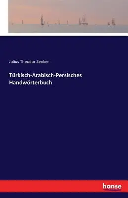 Trkisch-Arabisch-Persisches Handwrterbuch