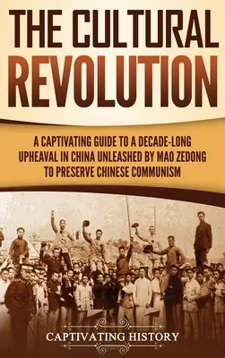 La Revolución Cultural: Una guía cautivadora de una década de agitación en China desencadenada por Mao Zedong para preservar el comunismo chino - The Cultural Revolution: A Captivating Guide to a Decade-Long Upheaval in China Unleashed by Mao Zedong to Preserve Chinese Communism