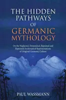 Los caminos ocultos de la mitología germánica: Sobre las representaciones arquetípicas desatendidas, demonizadas, repudiadas y reprimidas de la cultura germánica original - The Hidden Pathways of Germanic Mythology: On the Neglected, Demonized, Repulsed and Repressed Archetypical Representations of Original Germanic Cultu