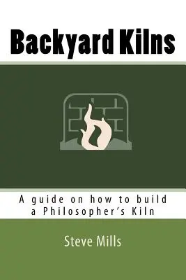 Hornos de patio trasero: Guía para construir un horno filosofal - Backyard Kilns: A guide on how to build a Philosopher's Kiln
