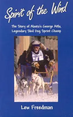 Espíritu del viento: la historia de George Attla, legendario campeón de Alaska de carreras de trineos tirados por perros - Spirit of the Wind: The Story of Alaska's George Attla, Legendary Sled Dog Sprint Champ