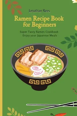 Recetario de Súper Ramen para Principiantes: Colección de ramen súper sabroso, rápido y fácil - Super Ramen Recipe Book for Beginners: Super Tasty, Quick and Easy Ramen Collection