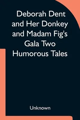 Deborah Dent and Her Donkey and Madam Fig's Gala Two Humorous Tales (Deborah Dent y su burro y la gala de Madam Fig) - Deborah Dent and Her Donkey and Madam Fig's Gala Two Humorous Tales