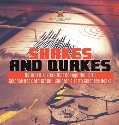 Temblores y terremotos - Catástrofes naturales que cambian la Tierra - Libro de Ciencias 5º Grado - Libros infantiles de Ciencias de la Tierra - Shakes and Quakes - Natural Disasters that Change the Earth - Science Book 5th Grade - Children's Earth Sciences Books