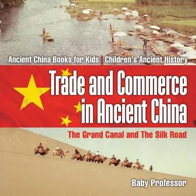 Comercio en la antigua China: El Gran Canal y la Ruta de la Seda - Libros infantiles sobre la China antigua - Historia Antigua para niños - Trade and Commerce in Ancient China: The Grand Canal and The Silk Road - Ancient China Books for Kids - Children's Ancient History