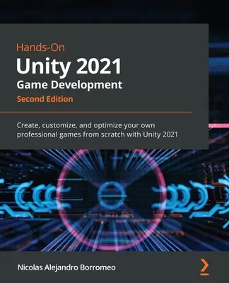 Desarrollo práctico de juegos Unity 2021 - Segunda edición: Cree, personalice y optimice sus propios juegos profesionales desde cero con Unity 2021 - Hands-On Unity 2021 Game Development - Second Edition: Create, customize, and optimize your own professional games from scratch with Unity 2021