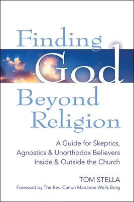 Encontrar a Dios más allá de la religión: Una guía para escépticos, agnósticos y creyentes heterodoxos dentro y fuera de la Iglesia - Finding God Beyond Religion: A Guide for Skeptics, Agnostics & Unorthodox Believers Inside & Outside the Church