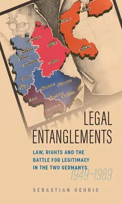 Enredos jurídicos: Leyes, derechos y la batalla por la legitimidad en la Alemania dividida, 1945-1989 - Legal Entanglements: Law, Rights and the Battle for Legitimacy in Divided Germany, 1945-1989