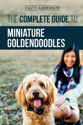 La Guía Completa de los Goldendoodles Miniatura: Aprende todo sobre cómo encontrar, adiestrar, alimentar, socializar, educar y querer a tu nuevo Mini - The Complete Guide to Miniature Goldendoodles: Learn Everything about Finding, Training, Feeding, Socializing, Housebreaking, and Loving Your New Mini