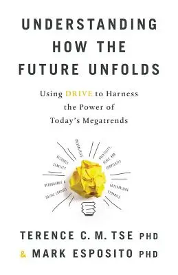 Comprender cómo se desarrolla el futuro: Utilizar el impulso para aprovechar el poder de las megatendencias actuales - Understanding How the Future Unfolds: Using Drive to Harness the Power of Today's Megatrends