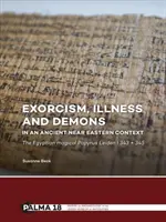 Exorcismo, enfermedad y demonios en el contexto del Antiguo Oriente Próximo: El papiro mágico egipcio Leiden I 343 + 345 - Exorcism, Illness and Demons in an Ancient Near Eastern Context: The Egyptian Magical Papyrus Leiden I 343 + 345