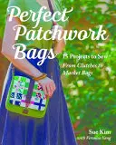 Perfect Patchwork Bags: 15 proyectos para coser: desde bolsos de mano hasta bolsas de mercado - Perfect Patchwork Bags: 15 Projects to Sew - From Clutches to Market Bags