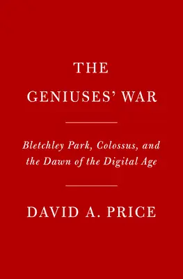 Genios en guerra: Bletchley Park, Colossus y el amanecer de la era digital - Geniuses at War: Bletchley Park, Colossus, and the Dawn of the Digital Age