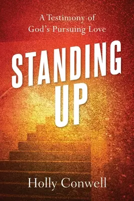 De Pie: Un testimonio del amor perseguidor de Dios - Standing Up: A Testimony of God's Pursuing Love