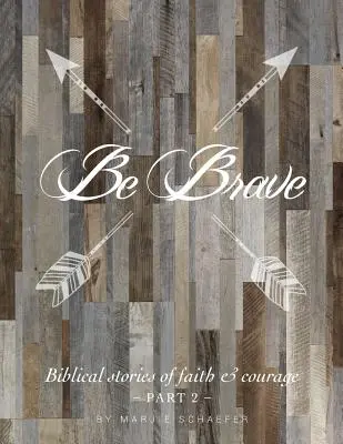 Sé valiente: Historias bíblicas de fe y coraje - Segunda parte - Be Brave: Biblical Stories of Faith and Courage - Part Two