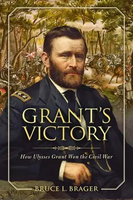 La victoria de Grant: Cómo Ulysses S. Grant ganó la Guerra Civil - Grant's Victory: How Ulysses S. Grant Won the Civil War