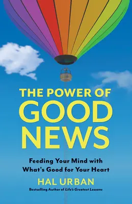 El poder de las buenas noticias: Alimentar la mente con lo que es bueno para el corazón - The Power of Good News: Feeding Your Mind with What's Good for Your Heart