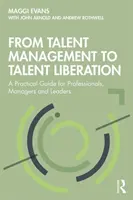 De la gestión del talento a la liberación del talento: Guía práctica para profesionales, directivos y líderes - From Talent Management to Talent Liberation: A Practical Guide for Professionals, Managers and Leaders